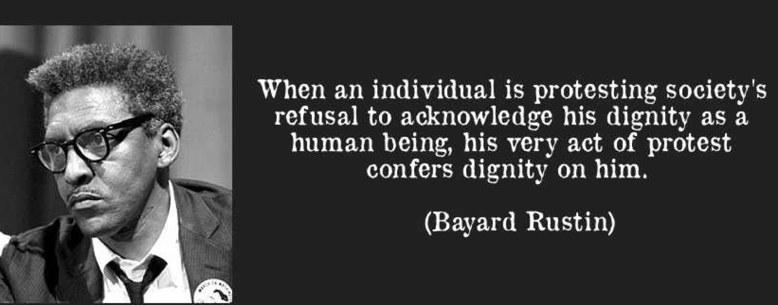 March, Bayard Rustin, quote-when-an-individual-is-protesting-society-s-refusal-to-acknowledge-his-dignity-as-a-human-being-his-bayard-rustin-160644